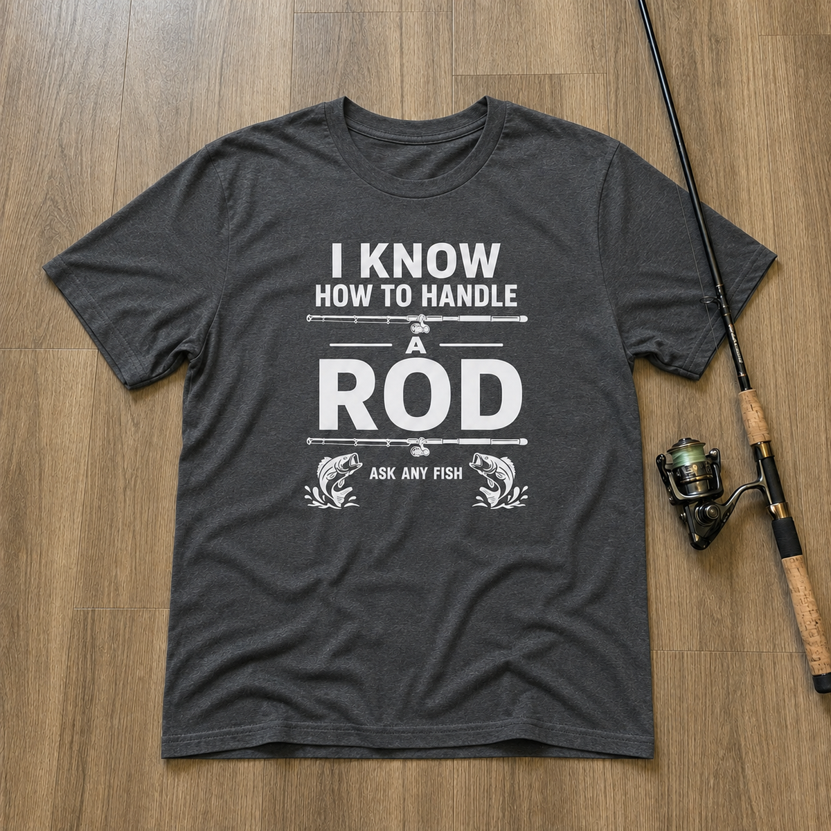 I KNOW HOW TO HANDLE A ROD